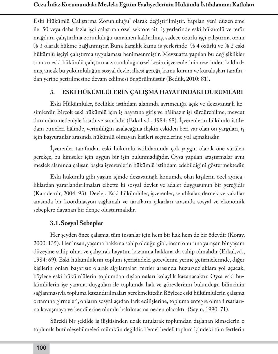 oranı % 3 olarak hükme bağlanmıştır. Buna karşılık kamu iş yerlerinde % 4 özürlü ve % 2 eski hükümlü işçiyi çalıştırma uygulaması benimsenmiştir.