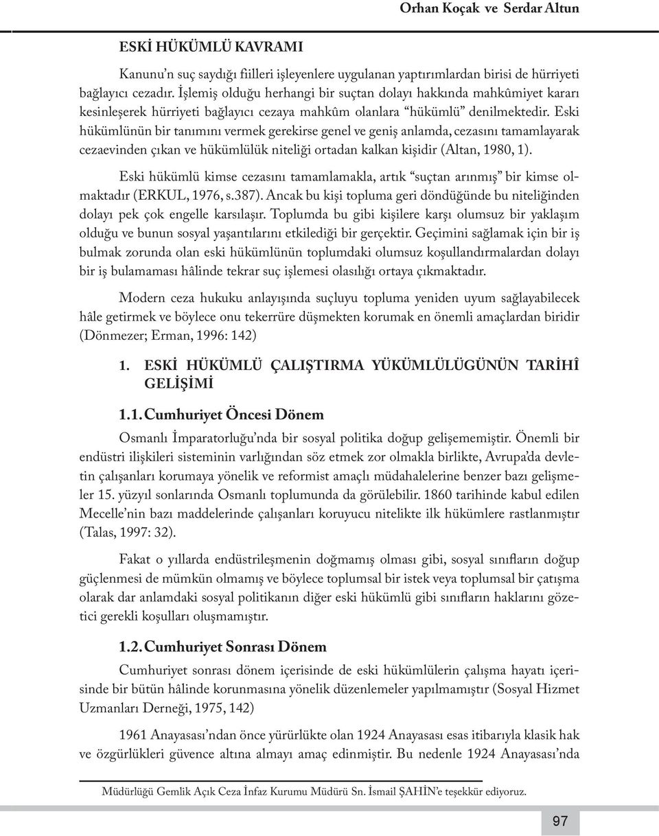 Eski hükümlünün bir tanımını vermek gerekirse genel ve geniş anlamda, cezasını tamamlayarak cezaevinden çıkan ve hükümlülük niteliği ortadan kalkan kişidir (Altan, 1980, 1).