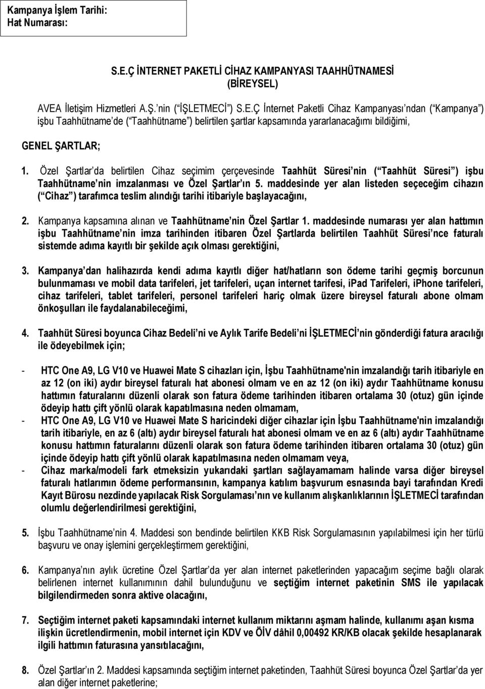 Özel Şartlar da belirtilen Cihaz seçimim çerçevesinde Taahhüt Süresi nin ( Taahhüt Süresi ) işbu Taahhütname nin imzalanması ve Özel Şartlar ın 5.