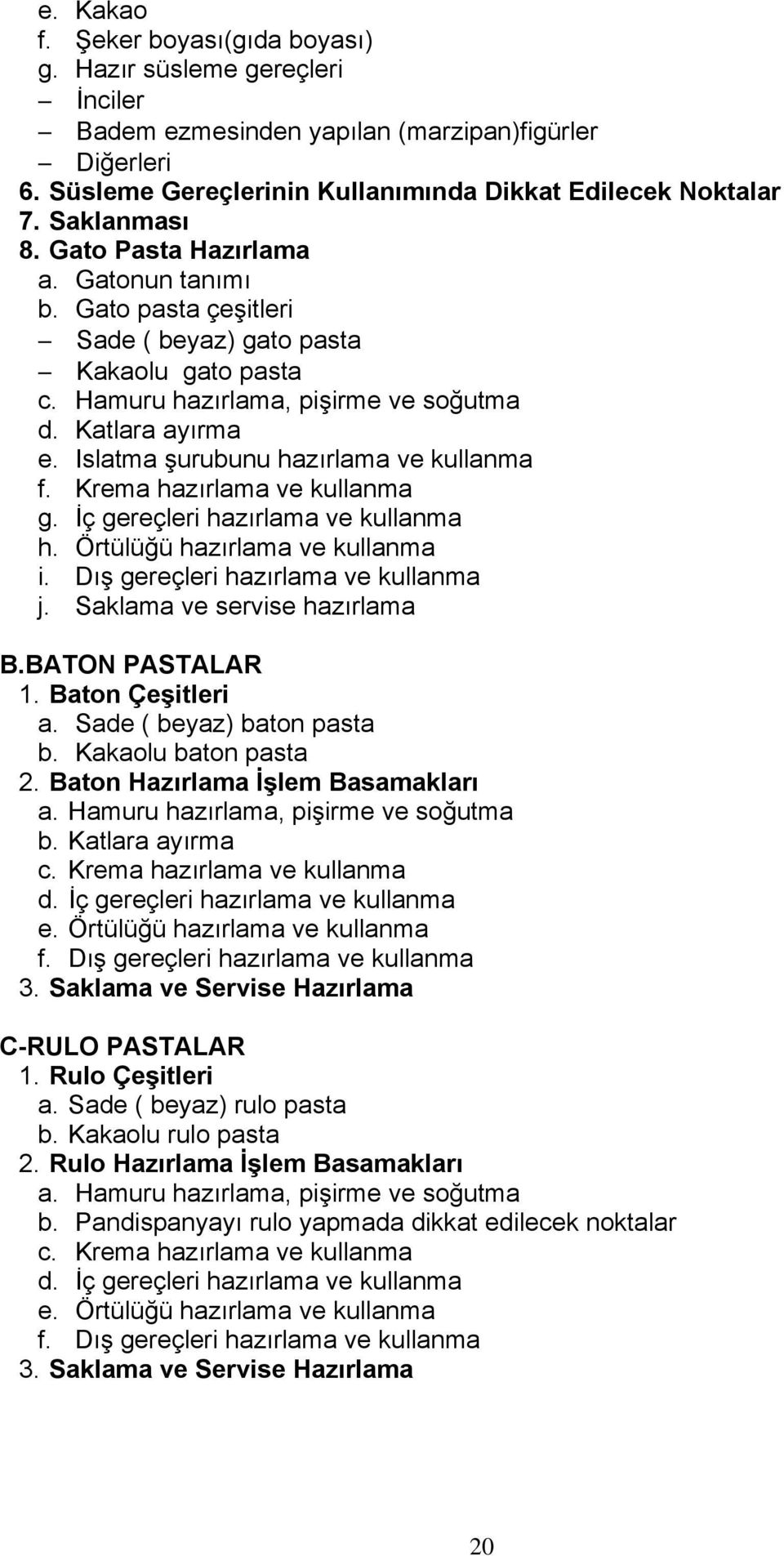 Islatma şurubunu hazırlama ve kullanma f. Krema hazırlama ve kullanma g. İç gereçleri hazırlama ve kullanma h. Örtülüğü hazırlama ve kullanma i. Dış gereçleri hazırlama ve kullanma j.