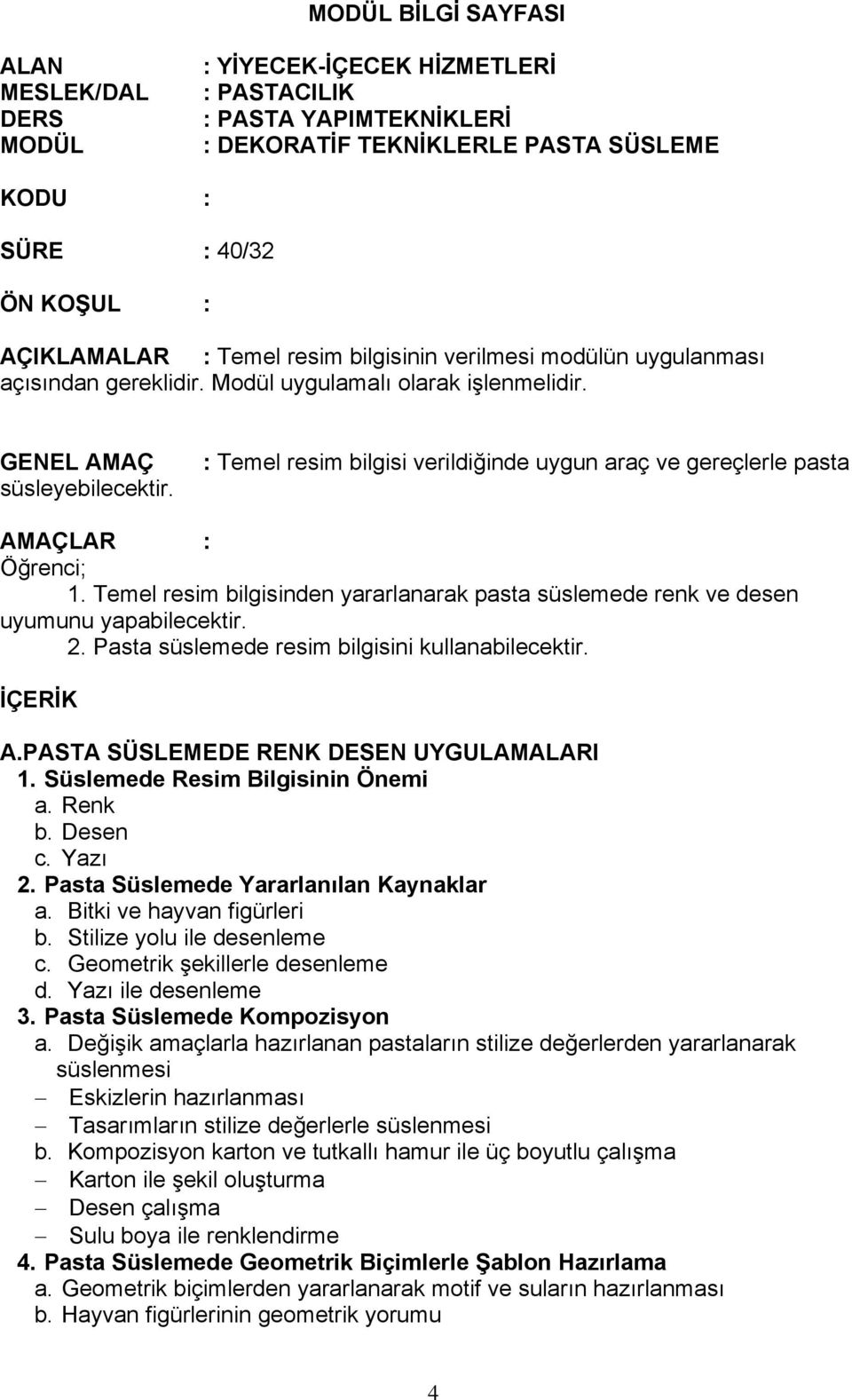 : Temel resim bilgisi verildiğinde uygun araç ve gereçlerle pasta AMAÇLAR : Öğrenci; 1. Temel resim bilgisinden yararlanarak pasta süslemede renk ve desen uyumunu yapabilecektir. 2.