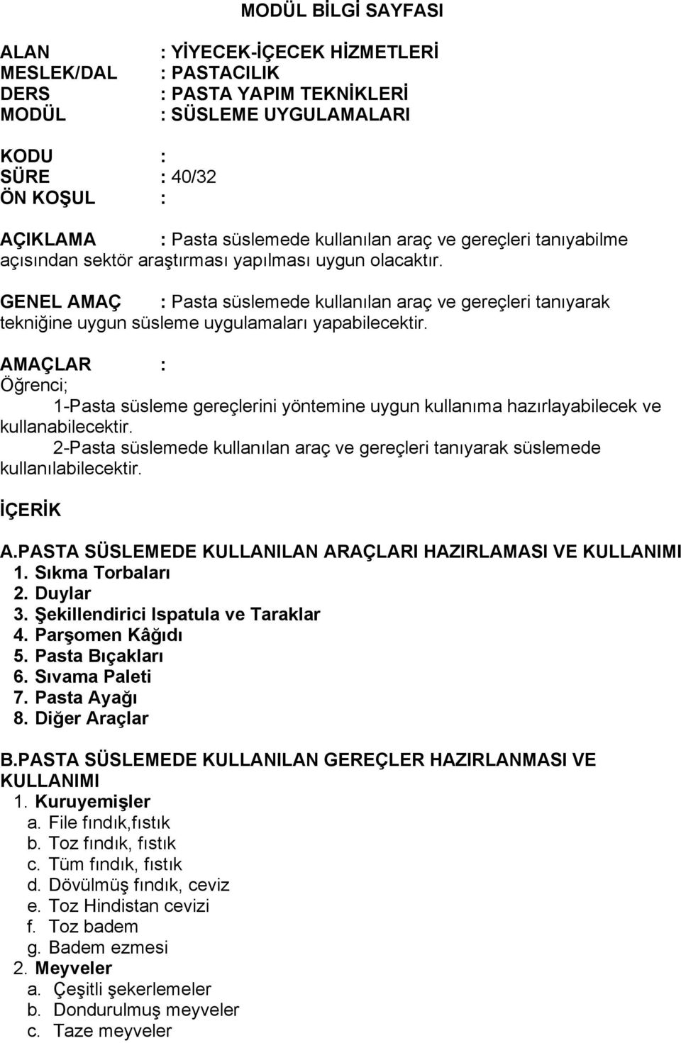 GENEL AMAÇ : Pasta süslemede kullanılan araç ve gereçleri tanıyarak tekniğine uygun süsleme uygulamaları yapabilecektir.