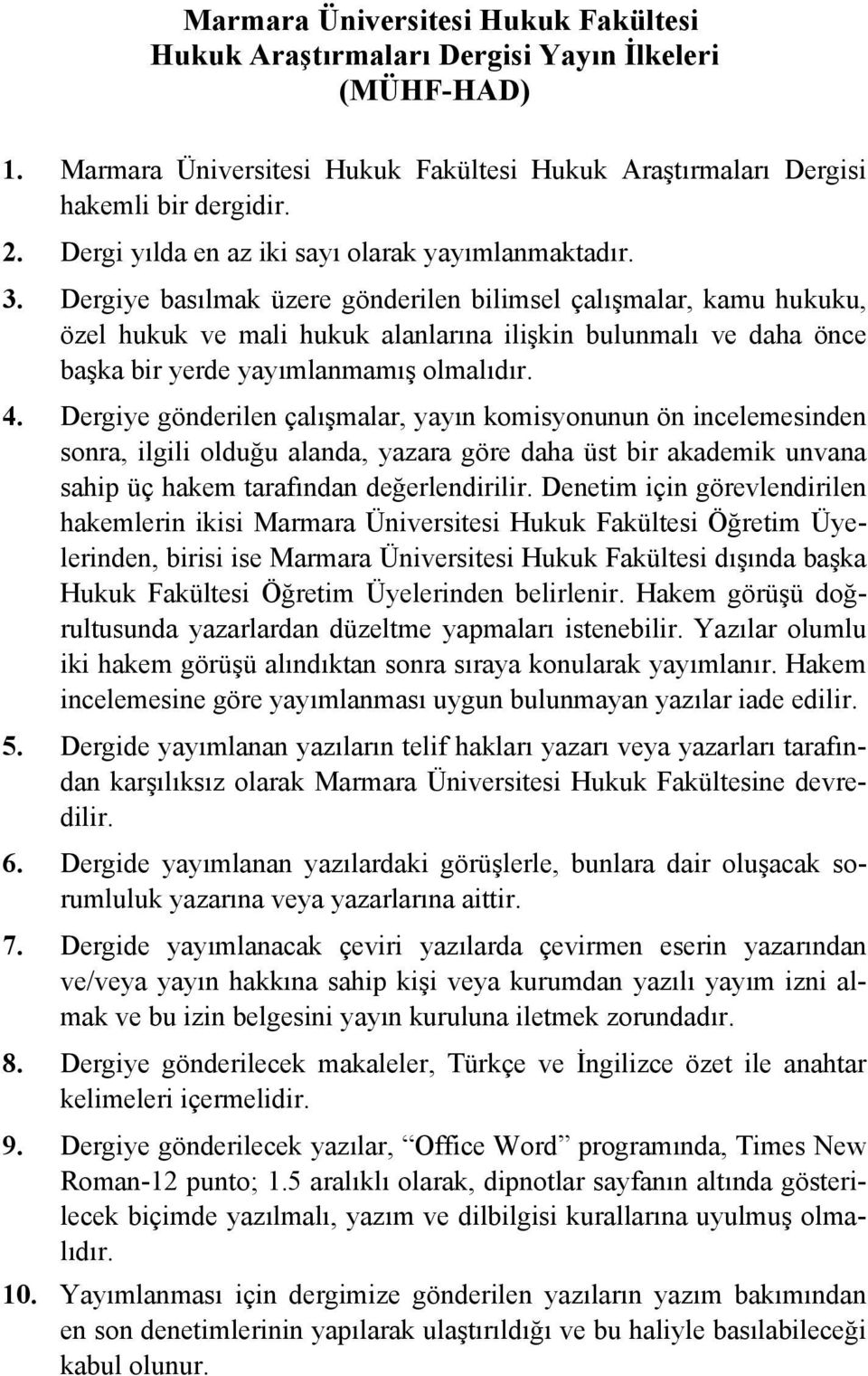 Dergiye basılmak üzere gönderilen bilimsel çalışmalar, kamu hukuku, özel hukuk ve mali hukuk alanlarına ilişkin bulunmalı ve daha önce başka bir yerde yayımlanmamış olmalıdır. 4.