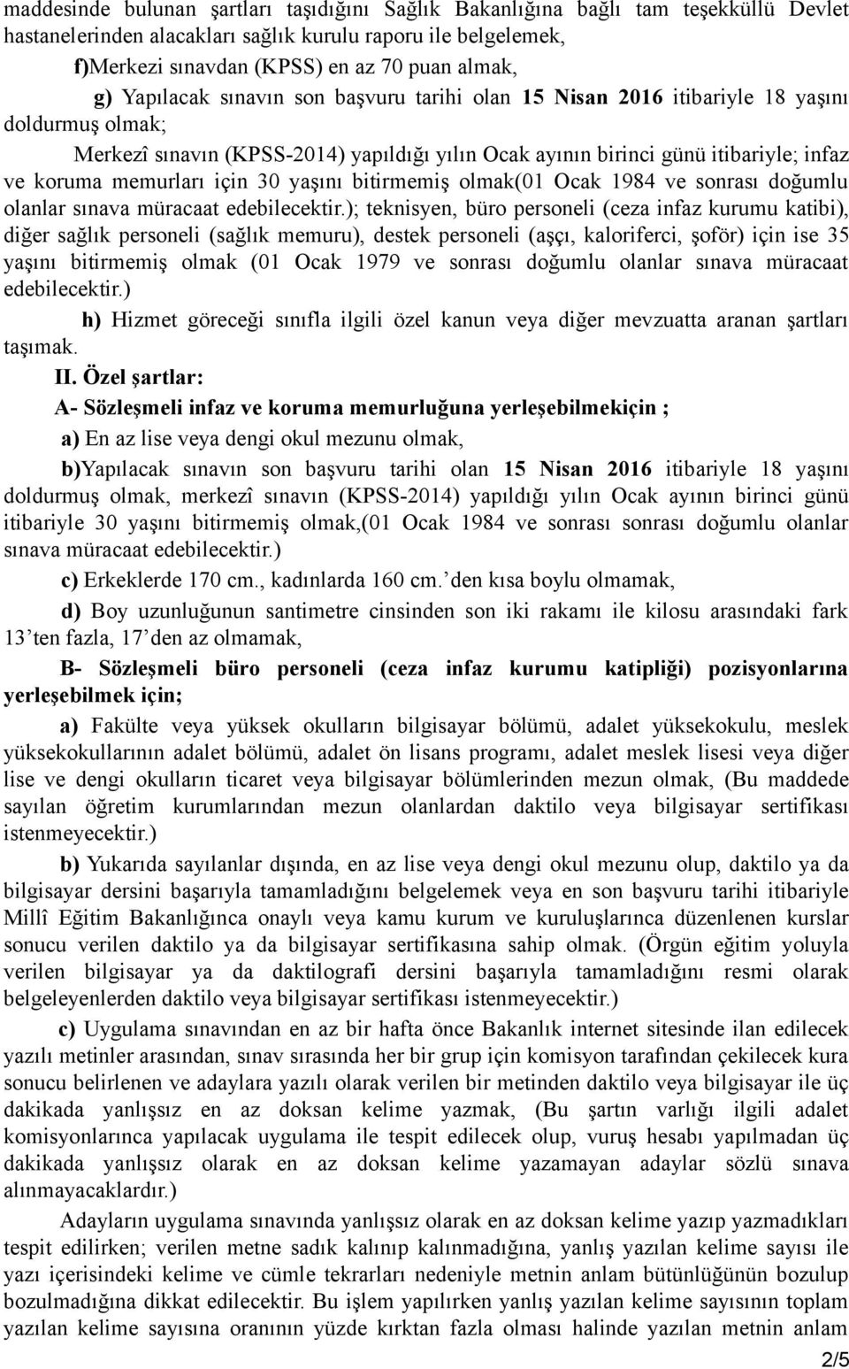 memurları için 30 yaşını bitirmemiş olmak(01 Ocak 1984 ve sonrası doğumlu olanlar sınava müracaat edebilecektir.