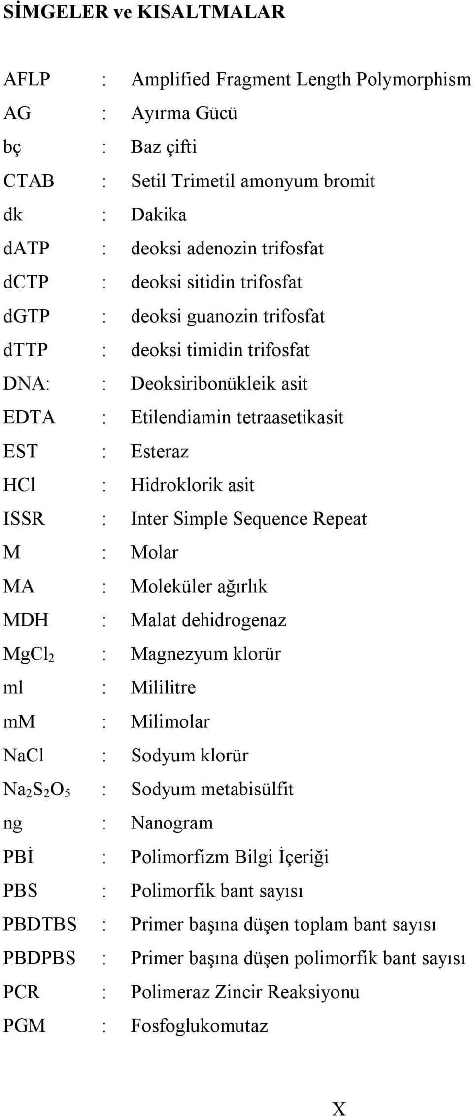 Simple Sequence Repeat M : Molar MA : Moleküler ağırlık MDH : Malat dehidrogenaz MgCl 2 : Magnezyum klorür ml : Mililitre mm : Milimolar NaCl : Sodyum klorür Na 2 S 2 O 5 : Sodyum metabisülfit ng :