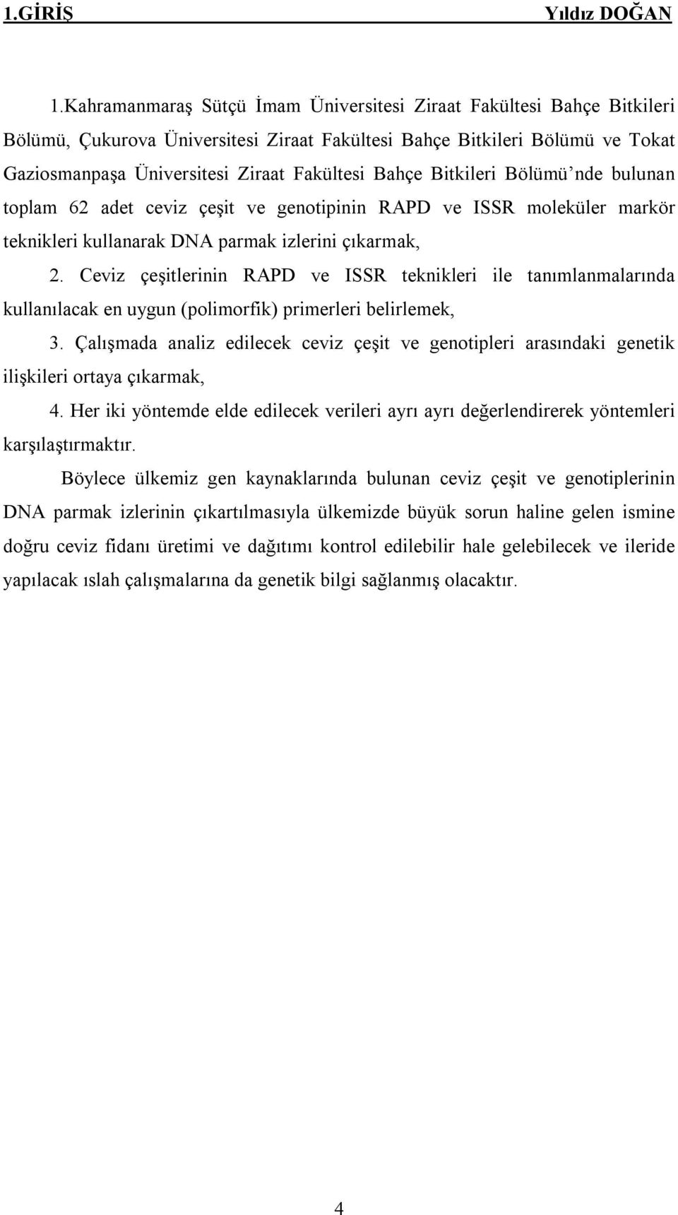 Bitkileri Bölümü nde bulunan toplam 62 adet ceviz çeşit ve genotipinin RAPD ve ISSR moleküler markör teknikleri kullanarak DNA parmak izlerini çıkarmak, 2.