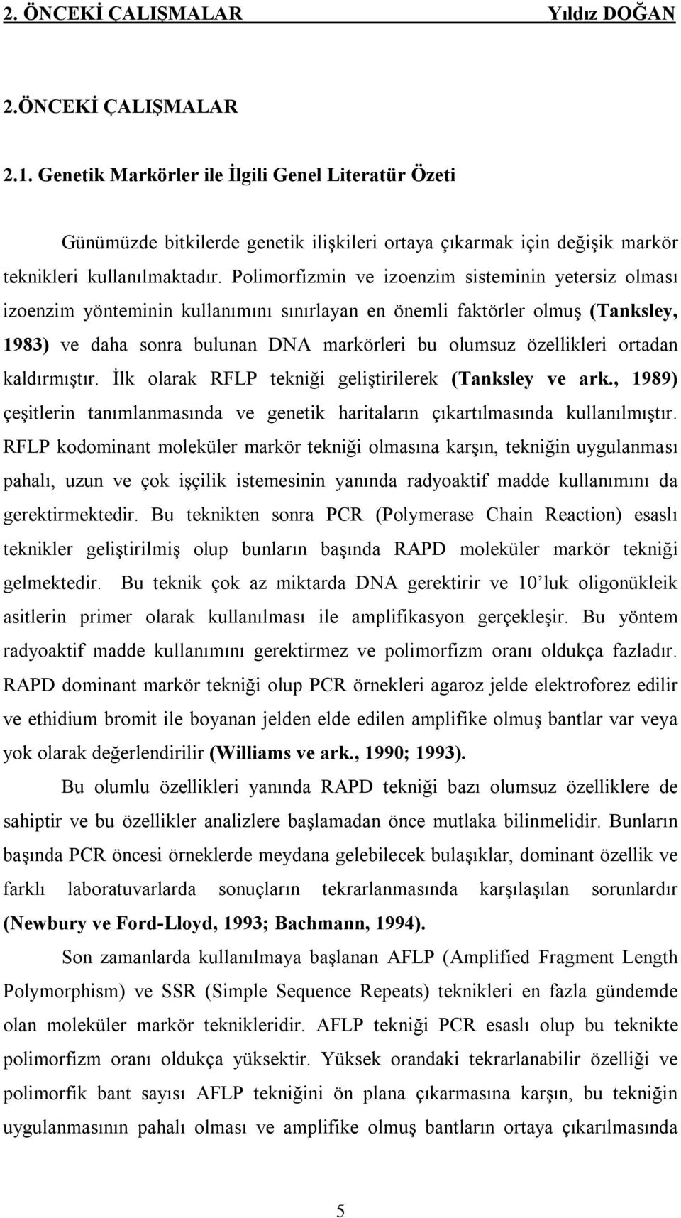 Polimorfizmin ve izoenzim sisteminin yetersiz olması izoenzim yönteminin kullanımını sınırlayan en önemli faktörler olmuş (Tanksley, 1983) ve daha sonra bulunan DNA markörleri bu olumsuz özellikleri