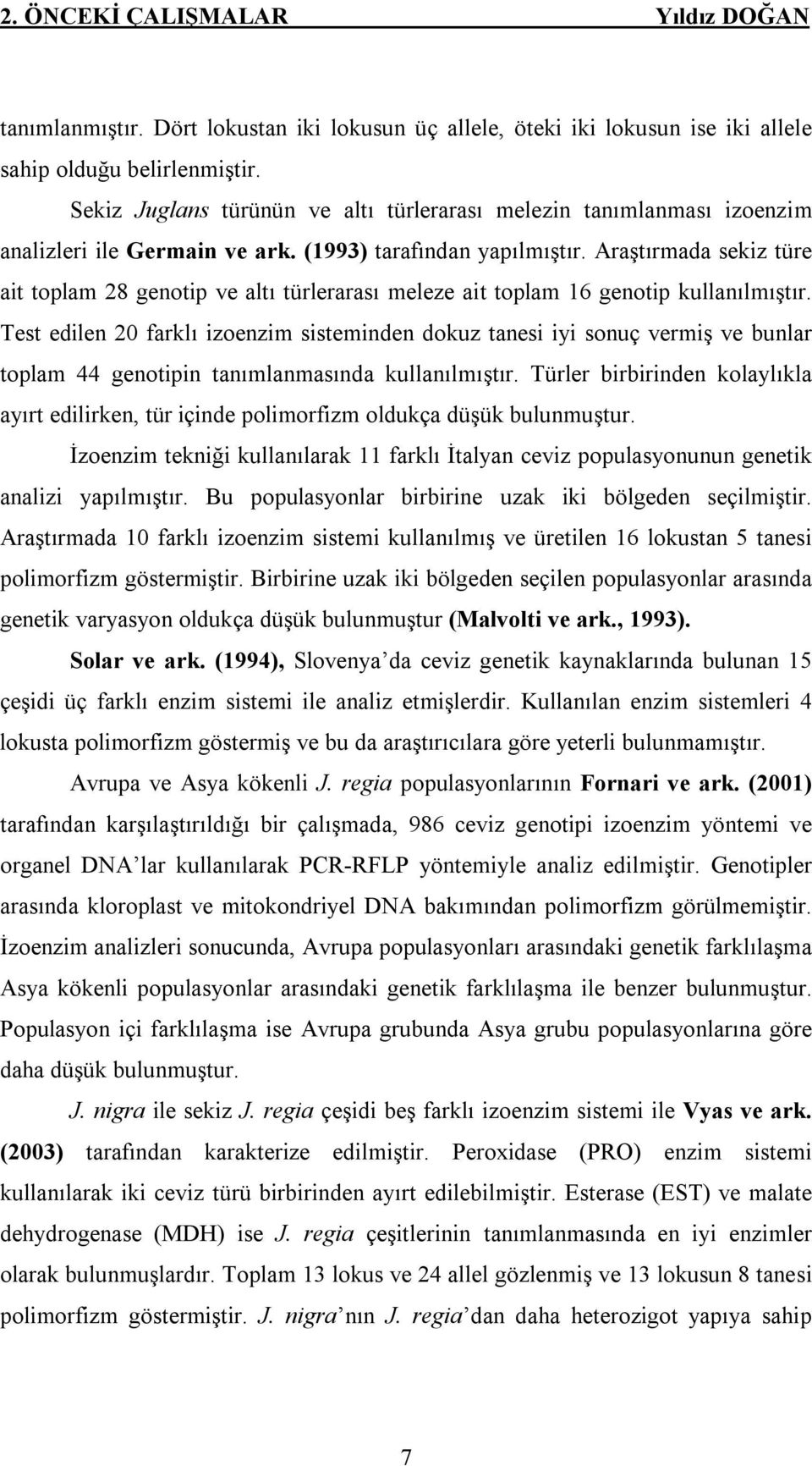 Araştırmada sekiz türe ait toplam 28 genotip ve altı türlerarası meleze ait toplam 16 genotip kullanılmıştır.