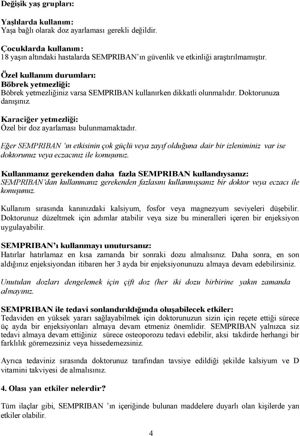 Eğer SEMPRIBAN ın etkisinin çok güçlü veya zayıf olduğuna dair bir izleniminiz var ise doktorunuz veya eczacınız ile konuşunuz.