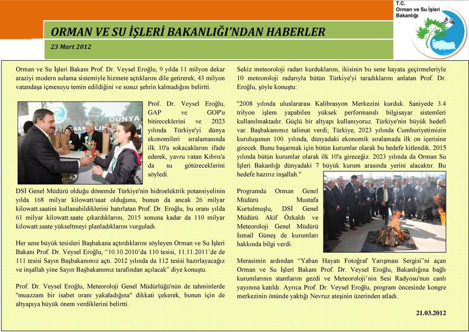 Dr. Veysel Eroğlu, GAP ve GOP'u bitireceklerini ve 2023 yılında Türkiye'yi dünya ekonomileri sıralamasında ilk 10'a sokacaklarını ifade ederek, yavru vatan Kıbrıs'a da su götüreceklerini söyledi.