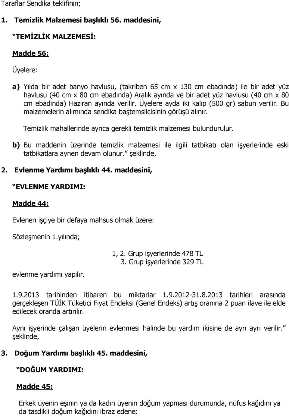 havlusu (40 cm x 80 cm ebadında) Haziran ayında verilir. Üyelere ayda iki kalıp (500 gr) sabun verilir. Bu malzemelerin alımında sendika baştemsilcisinin görüşü alınır.