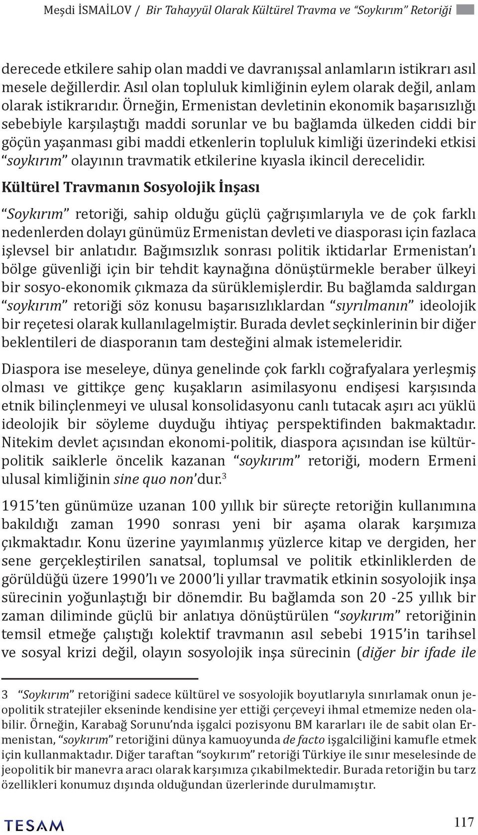 Örneğin, Ermenistan devletinin ekonomik başarısızlığı sebebiyle karşılaştığı maddi sorunlar ve bu bağlamda ülkeden ciddi bir göçün yaşanması gibi maddi etkenlerin topluluk kimliği üzerindeki etkisi