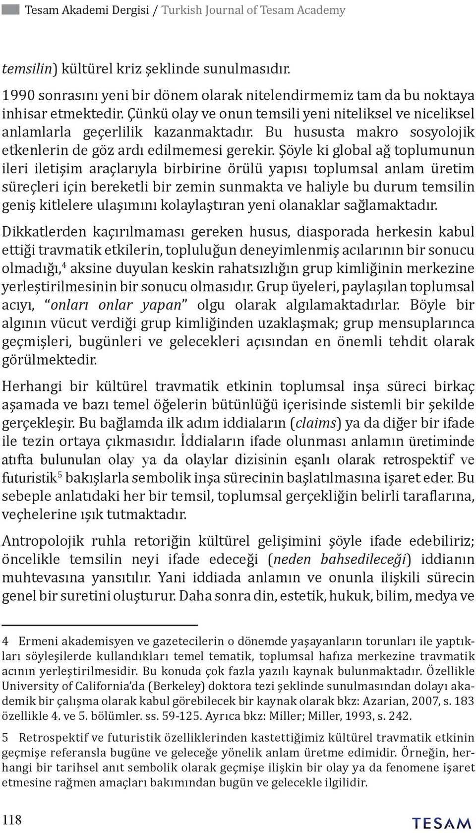 Şöyle ki global ağ toplumunun ileri iletişim araçlarıyla birbirine örülü yapısı toplumsal anlam üretim süreçleri için bereketli bir zemin sunmakta ve haliyle bu durum temsilin geniş kitlelere