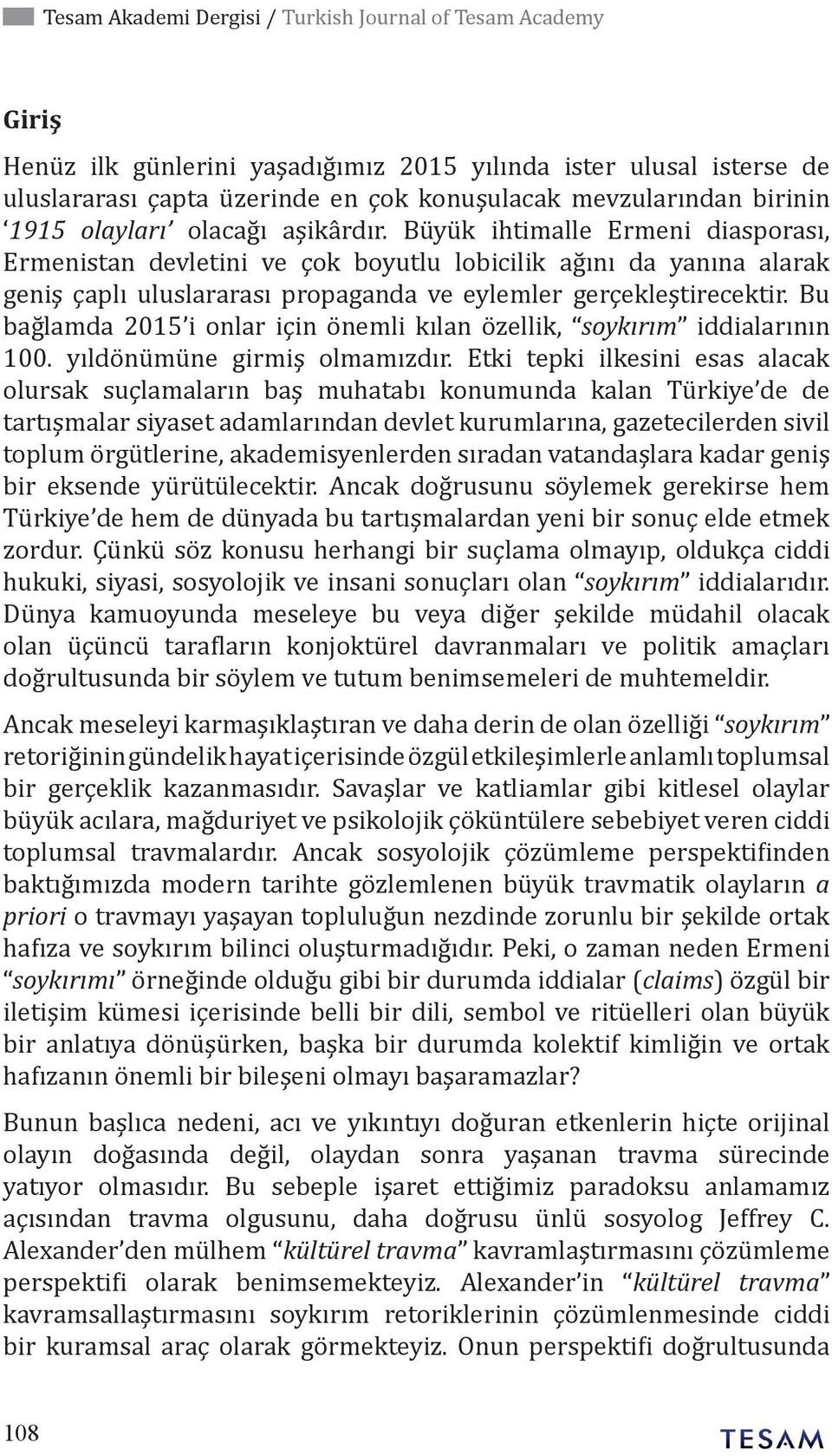 Büyük ihtimalle Ermeni diasporası, Ermenistan devletini ve çok boyutlu lobicilik ağını da yanına alarak geniş çaplı uluslararası propaganda ve eylemler gerçekleştirecektir.