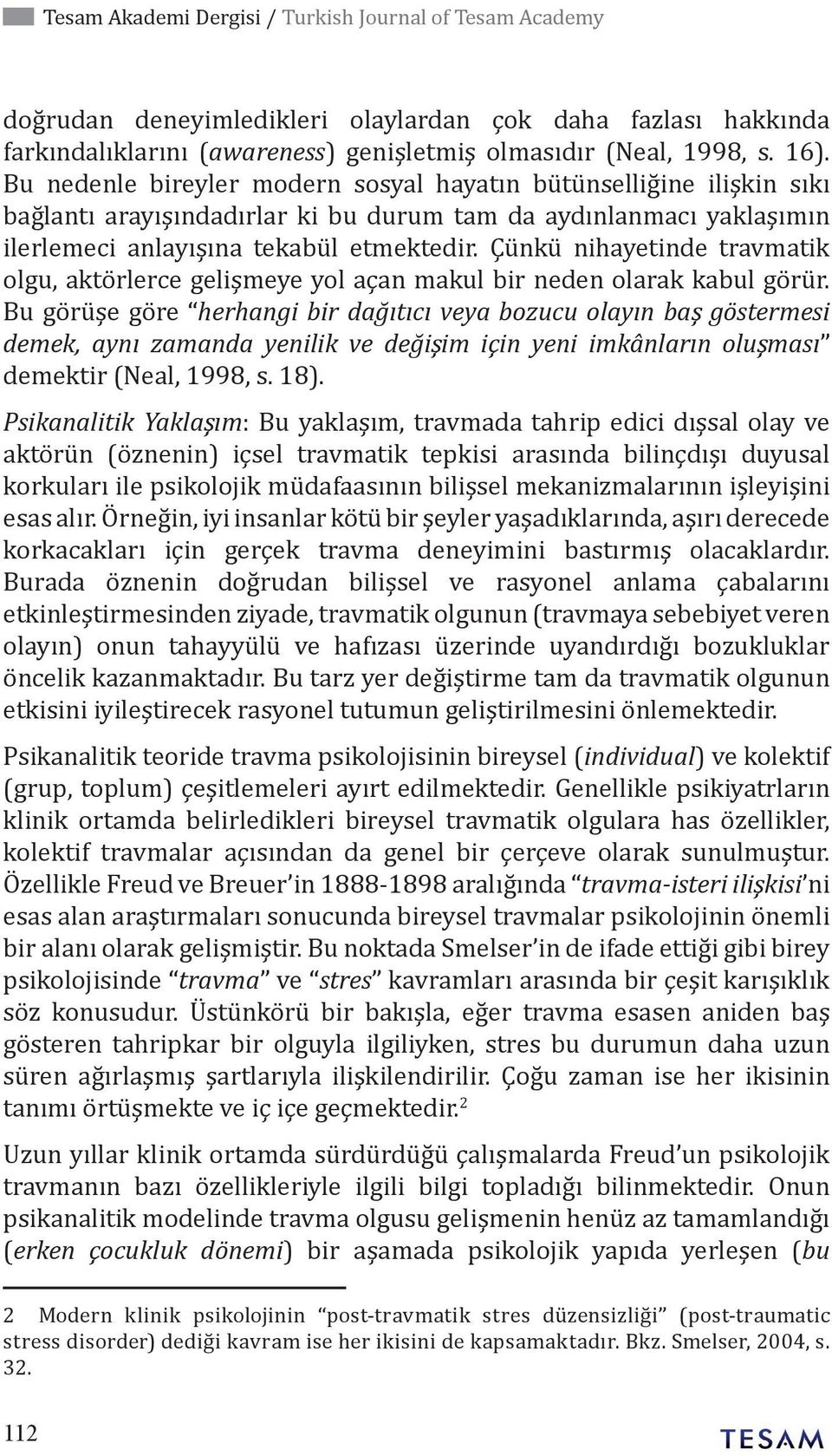 Çünkü nihayetinde travmatik olgu, aktörlerce gelişmeye yol açan makul bir neden olarak kabul görür.