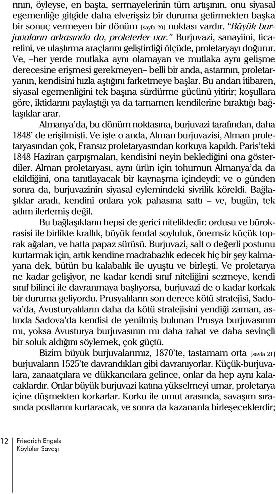 Ve, her yerde mutlaka ayný olamayan ve mutlaka ayný geliþme derecesine eriþmesi gerekmeyen belli bir anda, astarýnýn, proletaryanýn, kendisini hýzla aþtýðýný farketmeye baþlar.