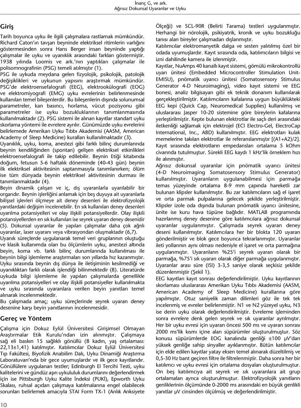 1938 yılında Loomis ve ark. nın yaptıkları çalışmalar ile polisomnografinin (PSG) temeli atılmıştır (1).