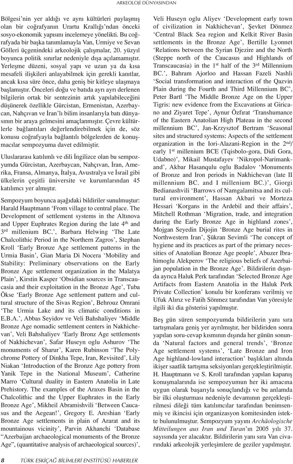 Yerleflme düzeni, sosyal yap ve uzun ya da k sa mesafeli iliflkileri anlayabilmek için gerekli kan tlar, ancak k sa süre önce, daha genifl bir kitleye ulaflmaya bafllam flt r.