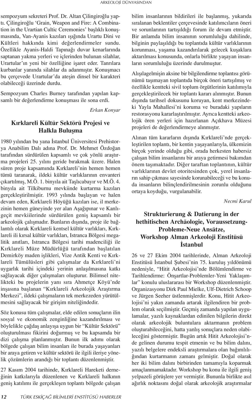 Özellikle Ayanis-Haldi Tap na duvar kenarlar nda saptanan yakma yerleri ve içlerinden bulunan silahlar, Urartular n yeni bir özelli ine iflaret eder.