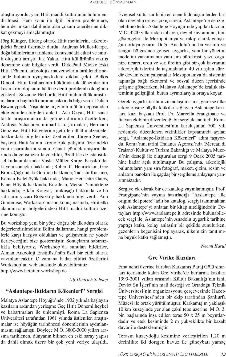 Andreas Müller-Karpe, do a bilimlerinin tarihleme konusundaki etkisi ve s n rl oluflunu tart flt. Jak Yakar, Hitit kültürünün y k l fl dönemine dair bilgiler verdi.