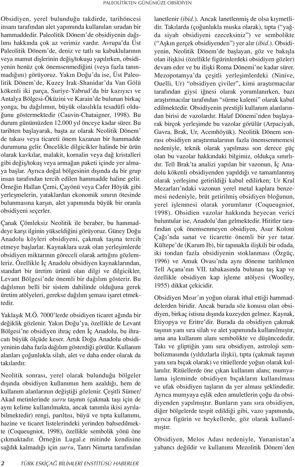 Avrupa da Üst Paleolitik Dönem de, deniz ve tatl su kabuklular n n veya mamut difllerinin de ifl/tokuflu yap l rken, obsidiyenin henüz çok önemsenmedi ini (veya fazla tan nmad n ) görüyoruz.