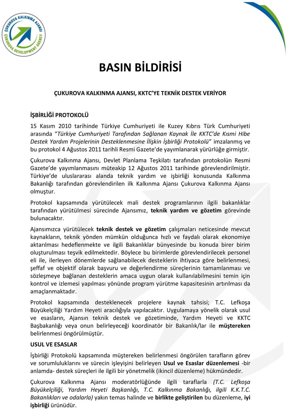 yürürlüğe girmiştir. Çukurova Kalkınma Ajansı, Devlet Planlama Teşkilatı tarafından protokolün Resmi Gazete de yayımlanmasını müteakip 12 Ağustos 2011 tarihinde görevlendirilmiştir.