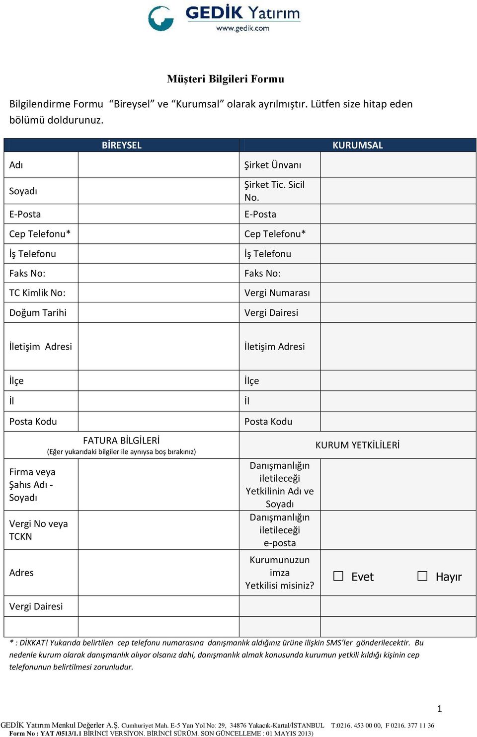 E-Posta Cep Telefonu* İş Telefonu Faks No: Vergi Numarası Vergi Dairesi KURUMSAL İletişim Adresi İletişim Adresi İlçe İl İlçe İl Posta Kodu Firma veya Şahıs Adı - Soyadı Vergi No veya TCKN Adres