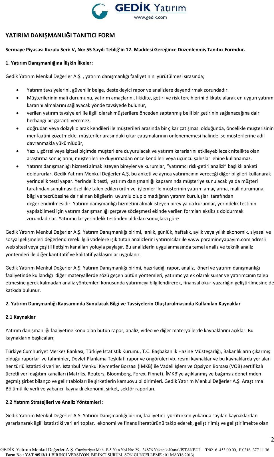 Müşterilerinin mali durumunu, yatırım amaçlarını, likidite, getiri ve risk tercihlerini dikkate alarak en uygun yatırım kararını almalarını sağlayacak yönde tavsiyede bulunur, verilen yatırım