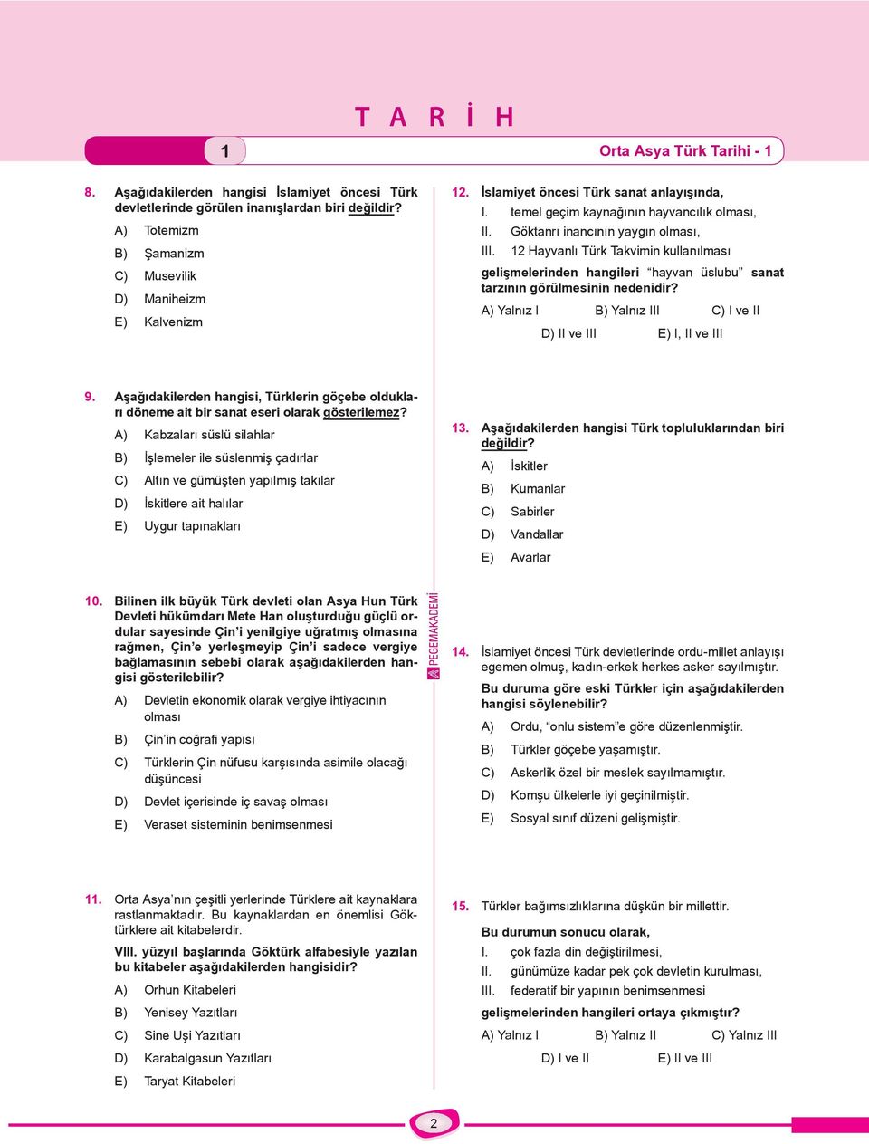 12 Hayvanlı Türk Takvimin kullanılması gelişmelerinden hangileri hayvan üslubu sanat tarzının görülmesinin nedenidir? A) Yalnız I B) Yalnız III C) I ve II D) II ve III E) I, II ve III 9.