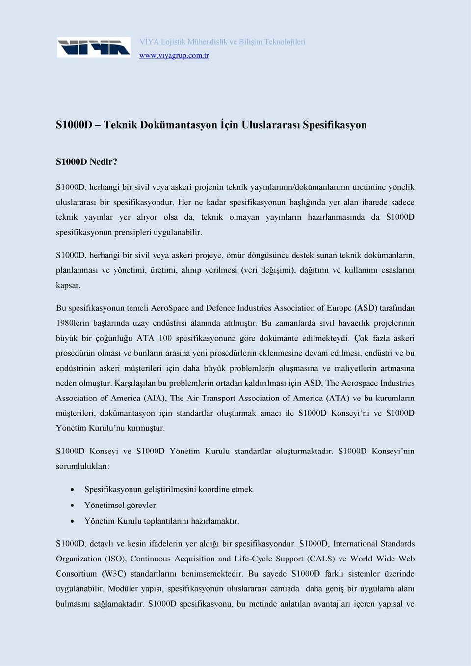 Her ne kadar spesifikasyonun başlığında yer alan ibarede sadece teknik yayınlar yer alıyor olsa da, teknik olmayan yayınların hazırlanmasında da S1000D spesifikasyonun prensipleri uygulanabilir.