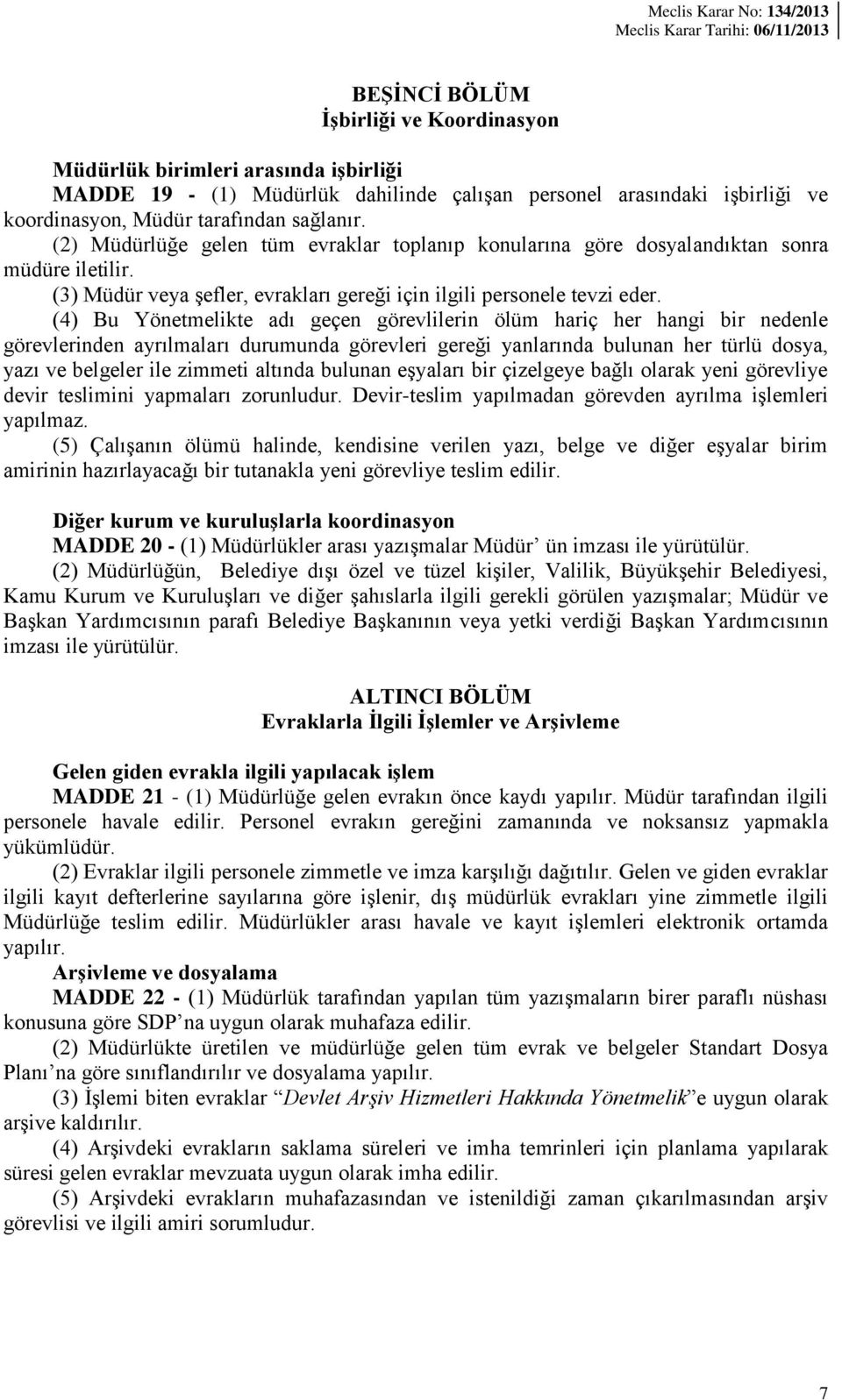 (4) Bu Yönetmelikte adı geçen görevlilerin ölüm hariç her hangi bir nedenle görevlerinden ayrılmaları durumunda görevleri gereği yanlarında bulunan her türlü dosya, yazı ve belgeler ile zimmeti