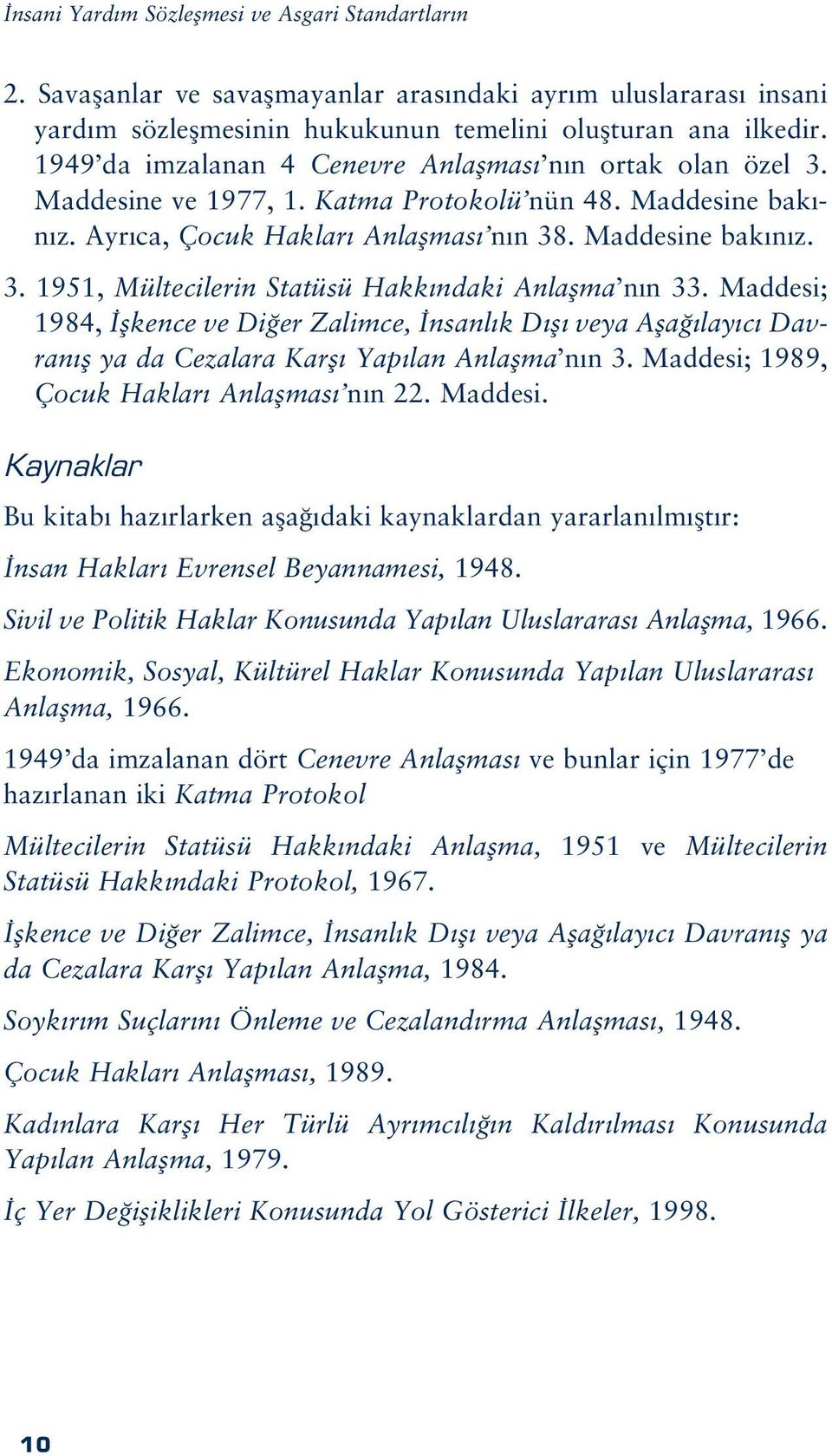 Maddesi; 1984, flkence ve Di er Zalimce, nsanl k D fl veya Afla lay c Davran fl ya da Cezalara Karfl Yap lan Anlaflma n n 3. Maddesi;