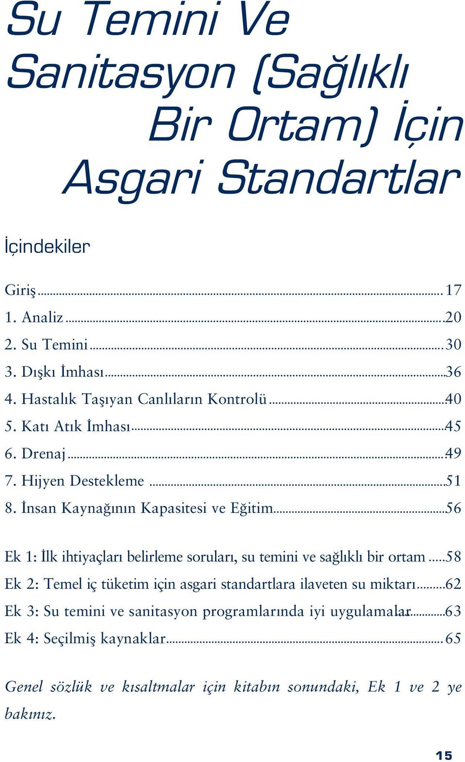 nsan Kayna n n Kapasitesi ve E itim 56 Ek 1: lk ihtiyaçlar belirleme sorular, su temini ve sa l kl bir ortam 58 Ek 2: Temel iç tüketim için asgari