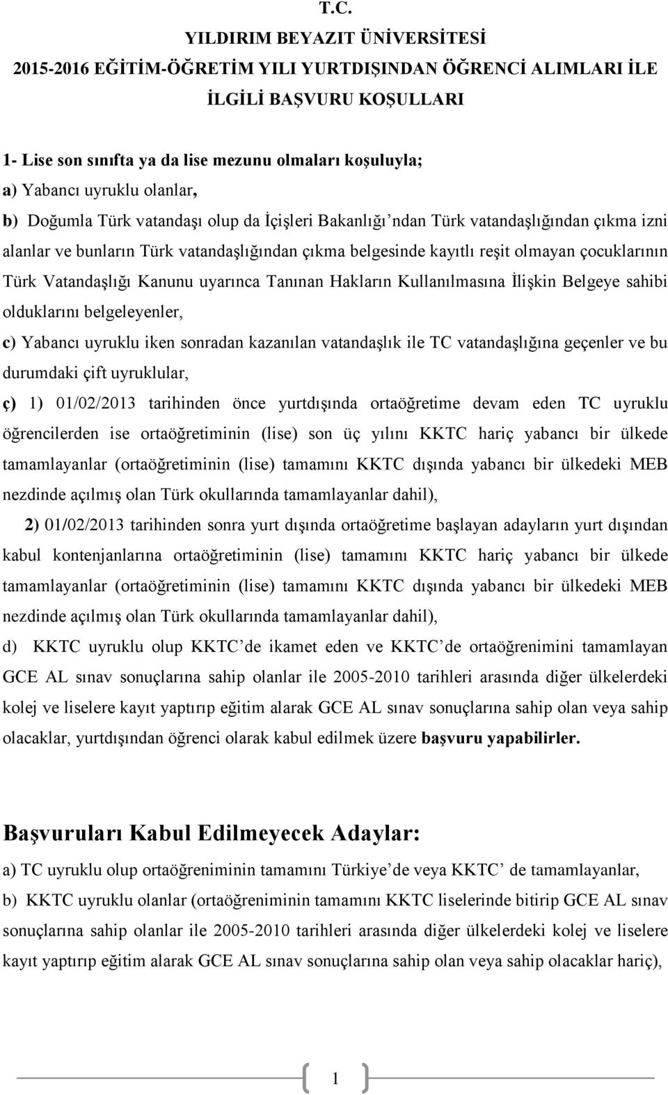 çocuklarının Türk Vatandaşlığı Kanunu uyarınca Tanınan Hakların Kullanılmasına İlişkin Belgeye sahibi olduklarını belgeleyenler, c) Yabancı uyruklu iken sonradan kazanılan vatandaşlık ile TC