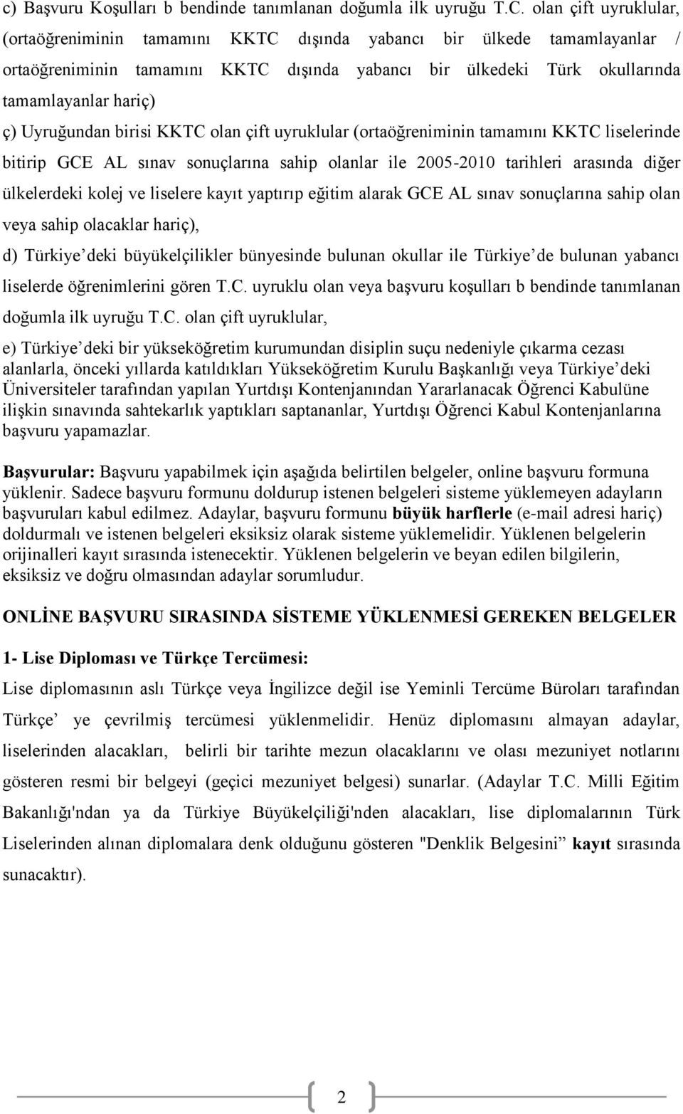 Uyruğundan birisi KKTC olan çift uyruklular (ortaöğreniminin tamamını KKTC liselerinde bitirip GCE AL sınav sonuçlarına sahip olanlar ile 2005-2010 tarihleri arasında diğer ülkelerdeki kolej ve