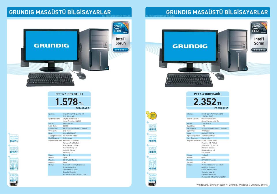 0 (2'si önde) Paralel x 1 & PS/2 x 2 VGA Ç k fl x 1, DVI x 1 Ses Girifli x 1 Optik 22" W LCD Monitör Canon MP492 Yaz c Grundig Hoparlör Kasa: Kart Okuyucu: Mouse: Monitör: Intel