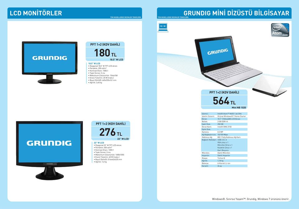 ) Boyut (GxYxD): 445x335x161 mm 3,45 kg 564 TL Mini NB 1020 276 TL 22 W LCD 22 W LCD Diyagonal 22 W TFT LCD ekran Parlakl k: 300 cd/m 2 Kontrast Oran : 1000:1 Tepki