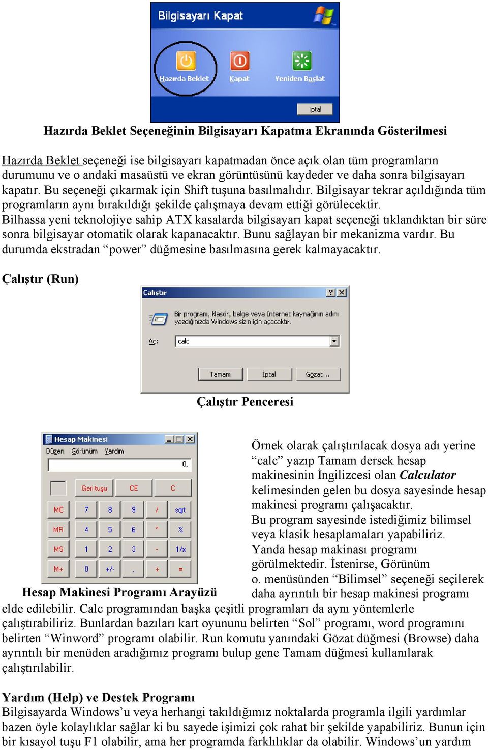 Bilgisayar tekrar açıldığında tüm programların aynı bırakıldığı şekilde çalışmaya devam ettiği görülecektir.