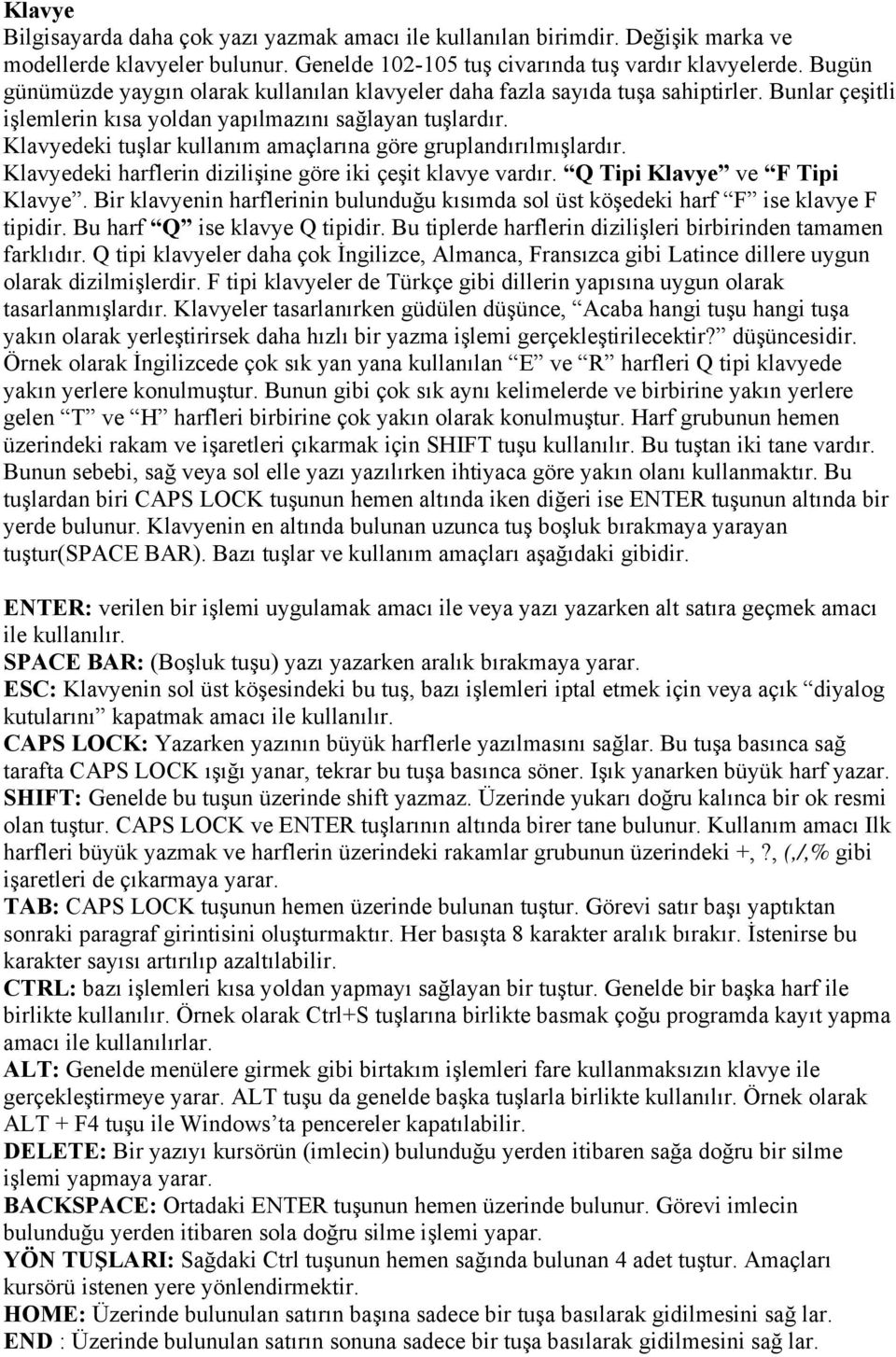 Klavyedeki tuşlar kullanım amaçlarına göre gruplandırılmışlardır. Klavyedeki harflerin dizilişine göre iki çeşit klavye vardır. Q Tipi Klavye ve F Tipi Klavye.