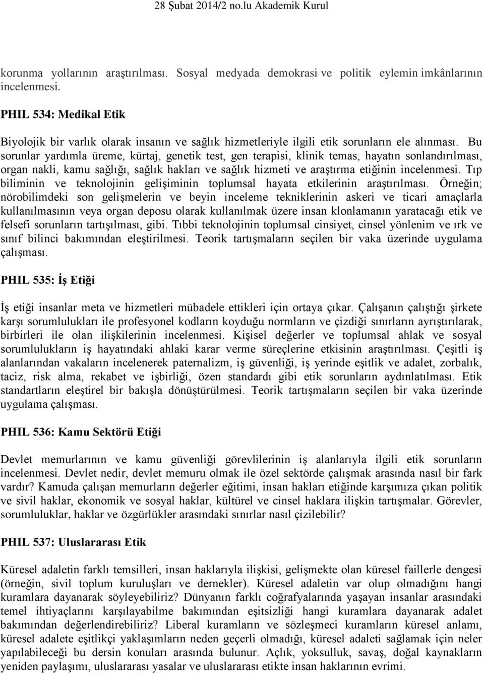 Bu sorunlar yardımla üreme, kürtaj, genetik test, gen terapisi, klinik temas, hayatın sonlandırılması, organ nakli, kamu sağlığı, sağlık hakları ve sağlık hizmeti ve araştırma etiğinin incelenmesi.