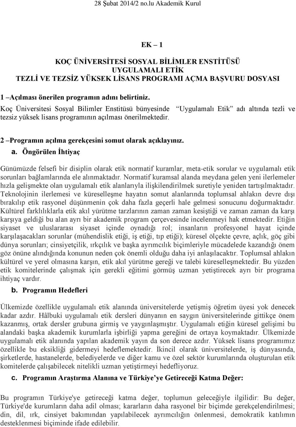 2 Programın açılma gerekçesini somut olarak açıklayınız. a. Öngörülen İhtiyaç Günümüzde felsefi bir disiplin olarak etik normatif kuramlar, meta-etik sorular ve uygulamalı etik sorunları bağlamlarında ele alınmaktadır.