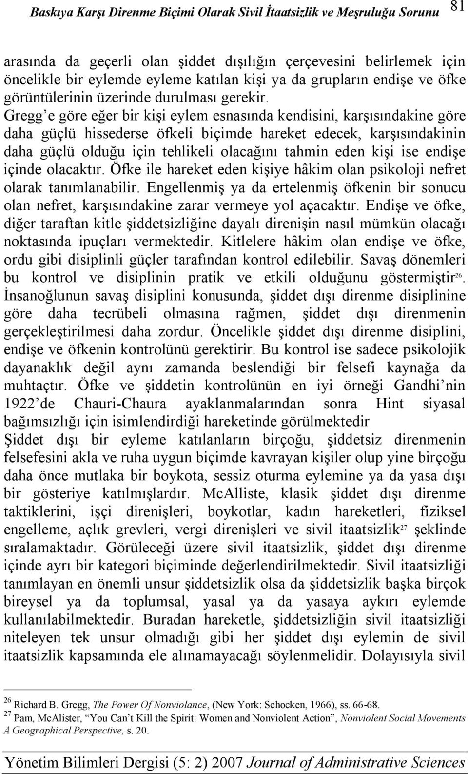 kişi ise endişe içinde olacaktır. Öfke ile hareket eden kişiye hâkim olan psikoloji nefret olarak tanımlanabilir.