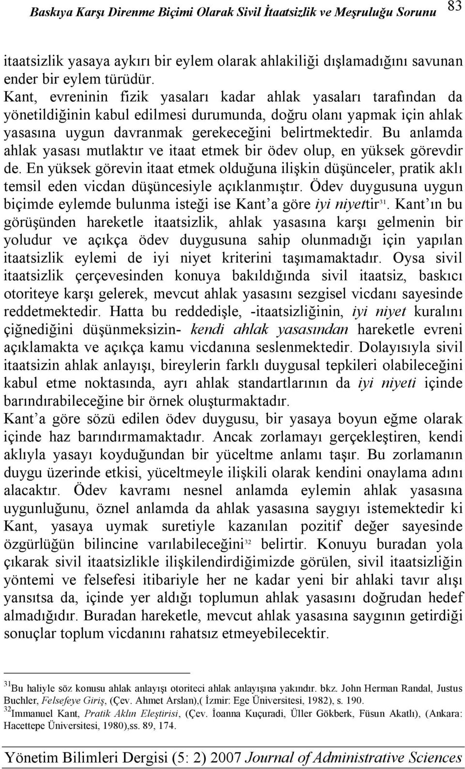 Bu anlamda ahlak yasası mutlaktır ve itaat etmek bir ödev olup, en yüksek görevdir de.