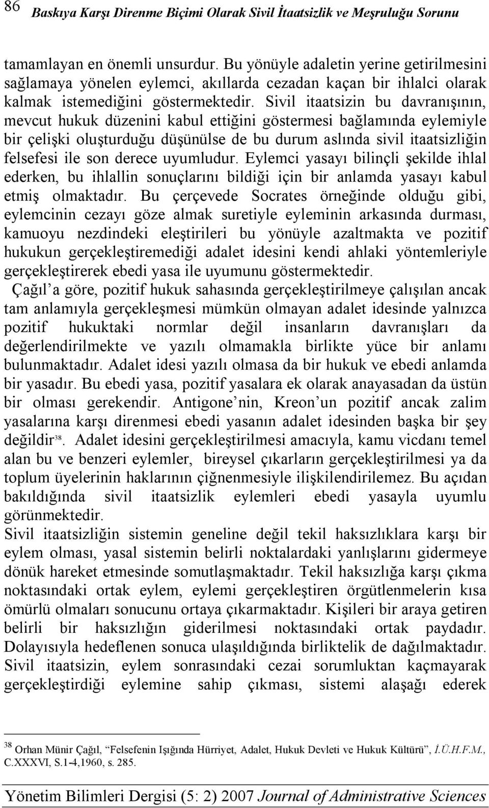 Sivil itaatsizin bu davranışının, mevcut hukuk düzenini kabul ettiğini göstermesi bağlamında eylemiyle bir çelişki oluşturduğu düşünülse de bu durum aslında sivil itaatsizliğin felsefesi ile son