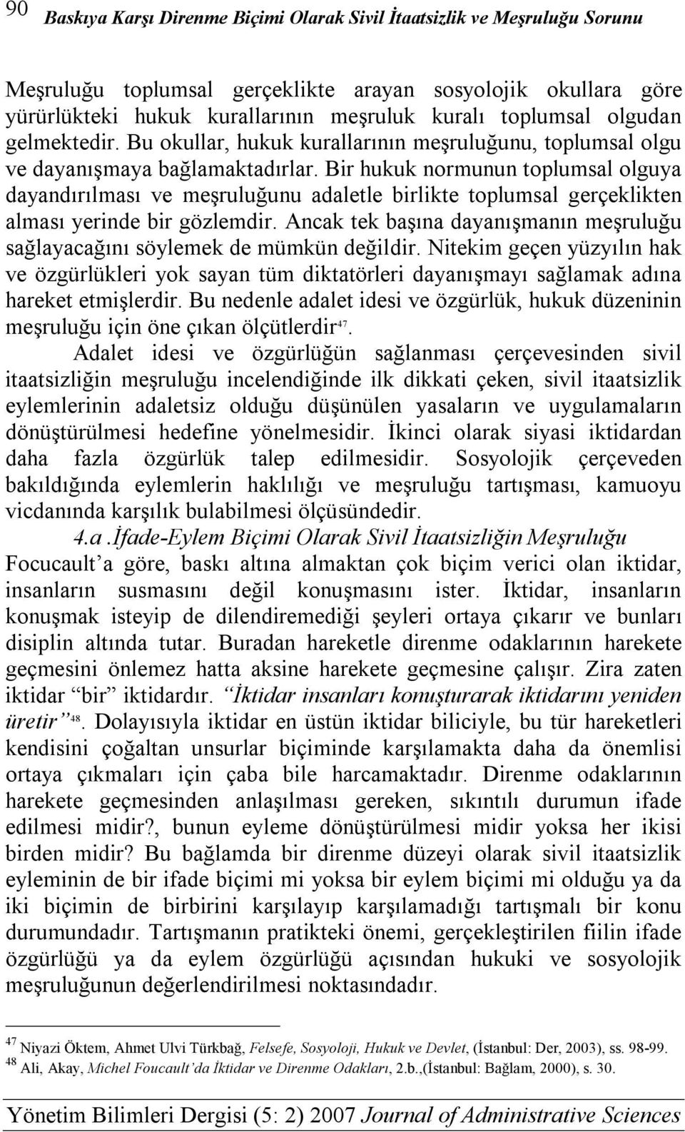 Bir hukuk normunun toplumsal olguya dayandırılması ve meşruluğunu adaletle birlikte toplumsal gerçeklikten alması yerinde bir gözlemdir.