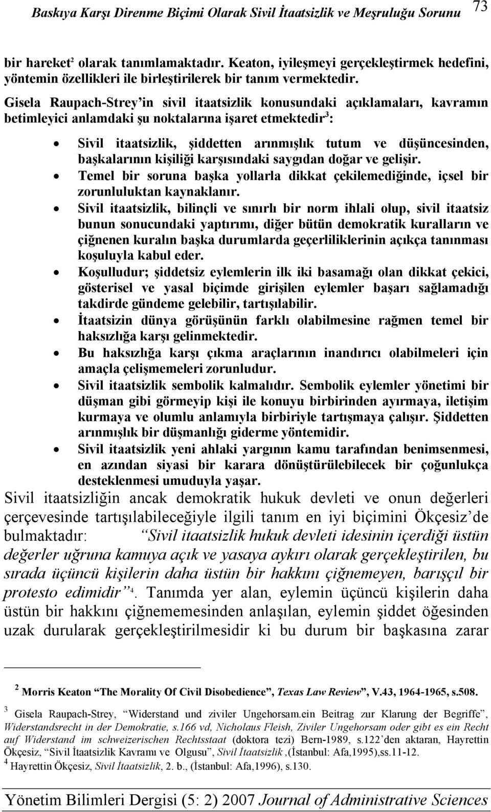 başkalarının kişiliği karşısındaki saygıdan doğar ve gelişir. Temel bir soruna başka yollarla dikkat çekilemediğinde, içsel bir zorunluluktan kaynaklanır.