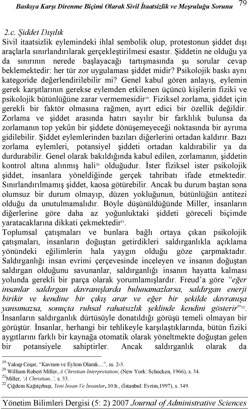 Genel kabul gören anlayış, eylemin gerek karşıtlarının gerekse eylemden etkilenen üçüncü kişilerin fiziki ve psikolojik bütünlüğüne zarar vermemesidir 19.