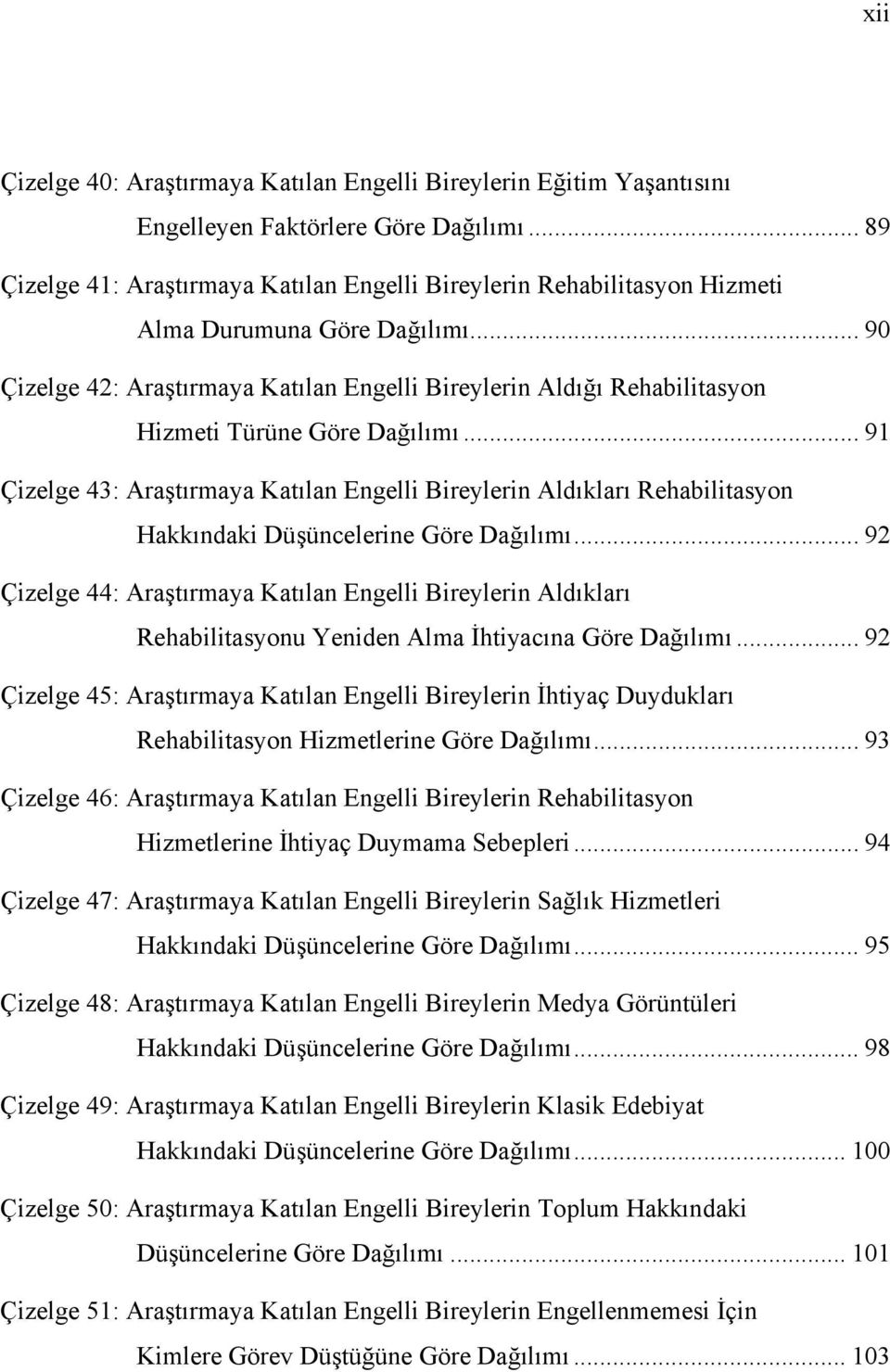 .. 90 Çizelge 42: Araştırmaya Katılan Engelli Bireylerin Aldığı Rehabilitasyon Hizmeti Türüne Göre Dağılımı.