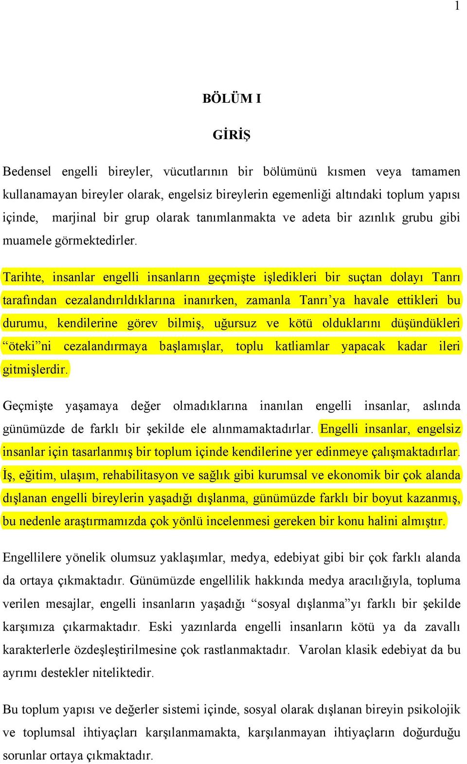 Tarihte, insanlar engelli insanların geçmişte işledikleri bir suçtan dolayı Tanrı tarafından cezalandırıldıklarına inanırken, zamanla Tanrı ya havale ettikleri bu durumu, kendilerine görev bilmiş,