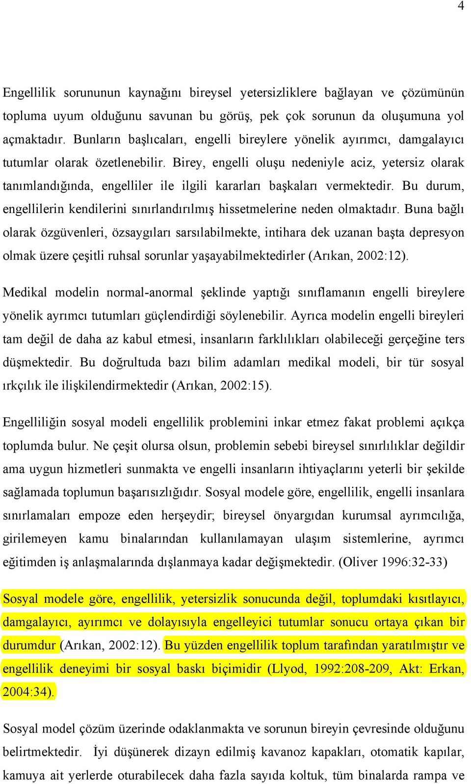 Birey, engelli oluşu nedeniyle aciz, yetersiz olarak tanımlandığında, engelliler ile ilgili kararları başkaları vermektedir.